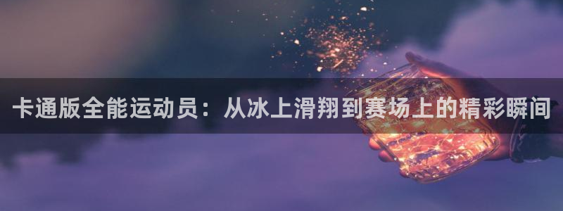 MK体育官网下载招商电话:卡通版全能运动员:从冰上滑翔到赛场