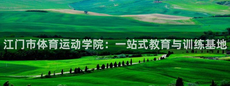 MK体育官网下载招商电话地址:江门市体育运动学院:一站式教育